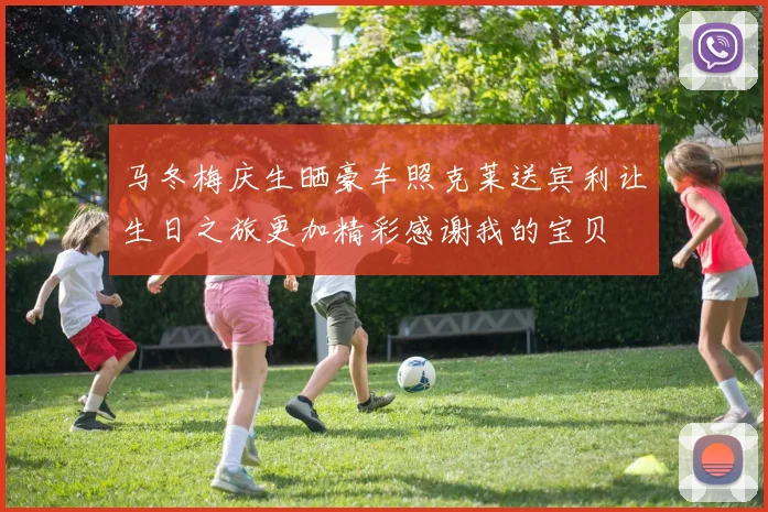 马冬梅庆生晒豪车照克莱送宾利让生日之旅更加精彩感谢我的宝贝
