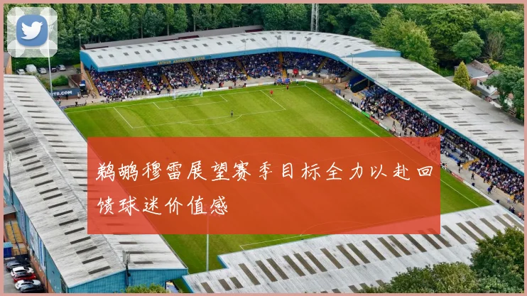 鹈鹕穆雷展望赛季目标全力以赴回馈球迷价值感